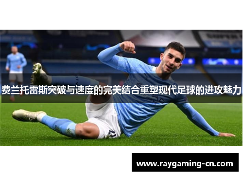 费兰托雷斯突破与速度的完美结合重塑现代足球的进攻魅力