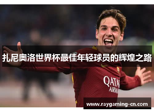 扎尼奥洛世界杯最佳年轻球员的辉煌之路