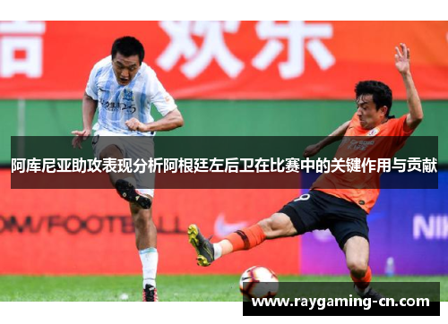 阿库尼亚助攻表现分析阿根廷左后卫在比赛中的关键作用与贡献