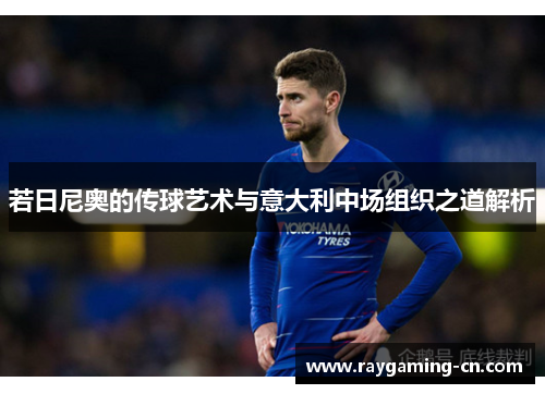 若日尼奥的传球艺术与意大利中场组织之道解析