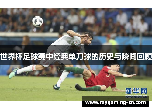 世界杯足球赛中经典单刀球的历史与瞬间回顾