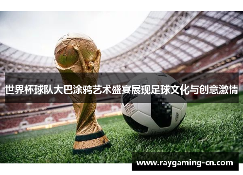 世界杯球队大巴涂鸦艺术盛宴展现足球文化与创意激情