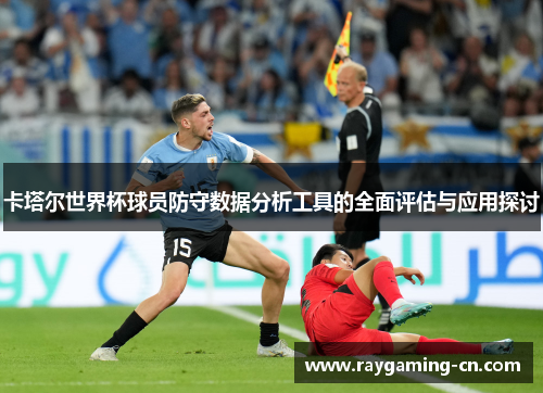 卡塔尔世界杯球员防守数据分析工具的全面评估与应用探讨