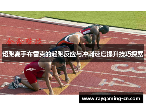 短跑高手布雷克的起跑反应与冲刺速度提升技巧探索