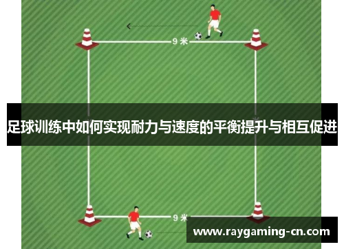 足球训练中如何实现耐力与速度的平衡提升与相互促进
