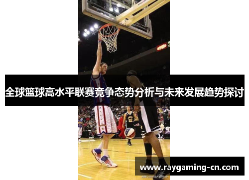 全球篮球高水平联赛竞争态势分析与未来发展趋势探讨