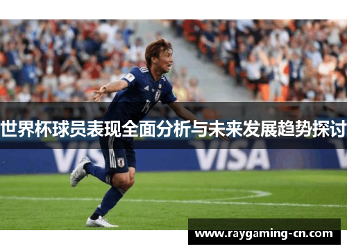 世界杯球员表现全面分析与未来发展趋势探讨
