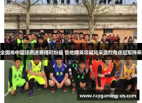 全国高中篮球邀请赛精彩纷呈 各地精英尽展风采激烈角逐冠军殊荣
