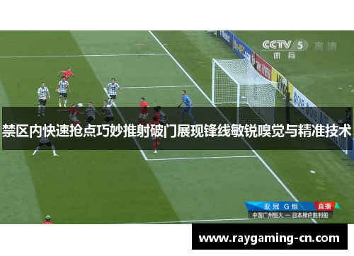 禁区内快速抢点巧妙推射破门展现锋线敏锐嗅觉与精准技术
