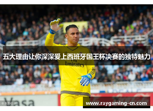 五大理由让你深深爱上西班牙国王杯决赛的独特魅力