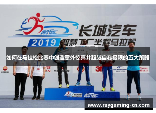 如何在马拉松比赛中创造意外惊喜并超越自我极限的五大策略