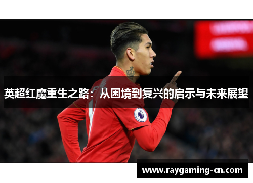英超红魔重生之路:从困境到复兴的启示与未来展望