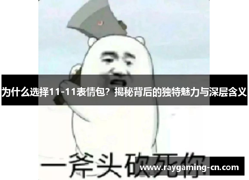 为什么选择11-11表情包?揭秘背后的独特魅力与深层含义