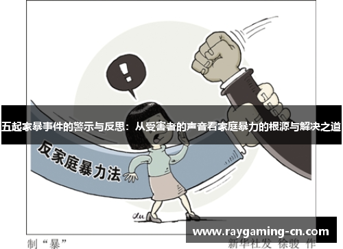 五起家暴事件的警示与反思:从受害者的声音看家庭暴力的根源与解决之道